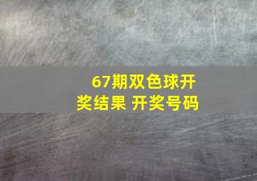 67期双色球开奖结果 开奖号码